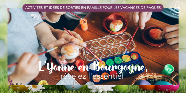 Les vacances de printemps dans l’Yonne en Bourgogne : des activités pour petits et grands !