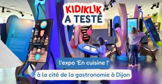 Kidiklik a testé l’exposition « En cuisine » à la Cité de la gastronomie et du vin à Dijon !